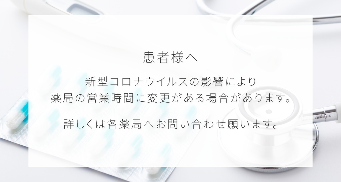 新型コロナウイルスの影響により、薬局の営業時間に変更がある場合があります。